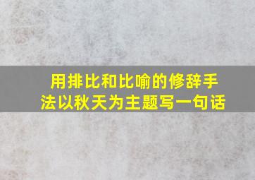 用排比和比喻的修辞手法以秋天为主题写一句话