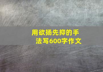 用欲扬先抑的手法写600字作文