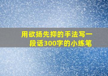 用欲扬先抑的手法写一段话300字的小练笔