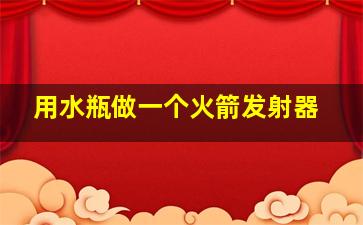 用水瓶做一个火箭发射器