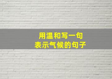 用温和写一句表示气候的句子