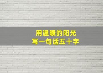 用温暖的阳光写一句话五十字