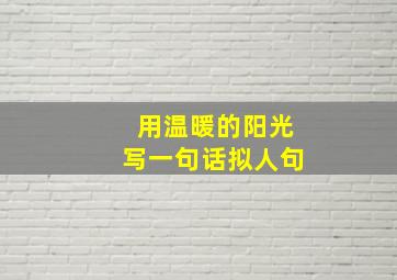 用温暖的阳光写一句话拟人句