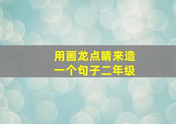 用画龙点睛来造一个句子二年级