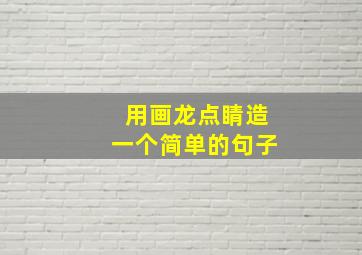 用画龙点睛造一个简单的句子