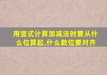 用竖式计算加减法时要从什么位算起,什么数位要对齐