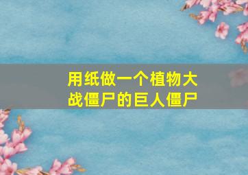 用纸做一个植物大战僵尸的巨人僵尸