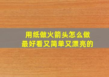 用纸做火箭头怎么做最好看又简单又漂亮的