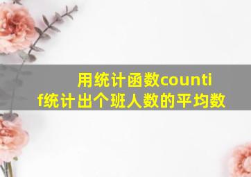 用统计函数countif统计出个班人数的平均数