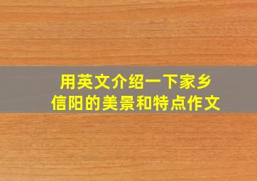 用英文介绍一下家乡信阳的美景和特点作文