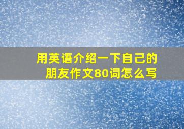 用英语介绍一下自己的朋友作文80词怎么写