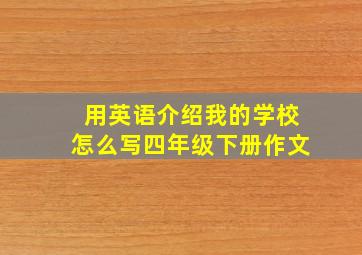 用英语介绍我的学校怎么写四年级下册作文