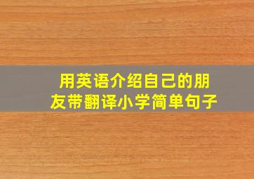 用英语介绍自己的朋友带翻译小学简单句子