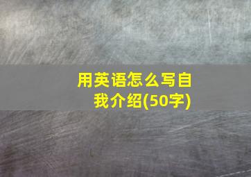 用英语怎么写自我介绍(50字)