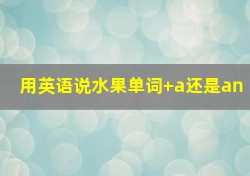 用英语说水果单词+a还是an