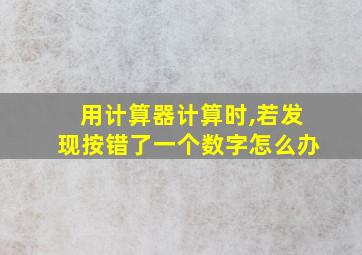 用计算器计算时,若发现按错了一个数字怎么办