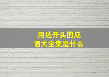 用达开头的成语大全集是什么