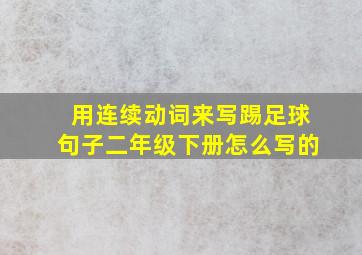 用连续动词来写踢足球句子二年级下册怎么写的