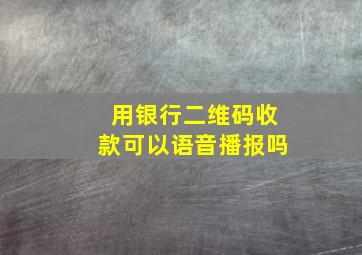 用银行二维码收款可以语音播报吗