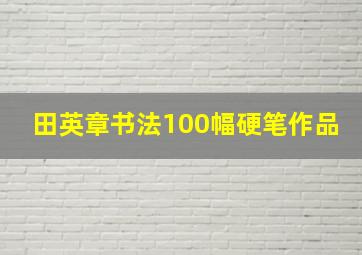 田英章书法100幅硬笔作品