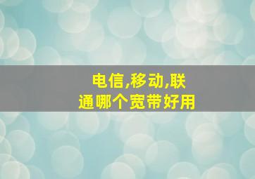 电信,移动,联通哪个宽带好用