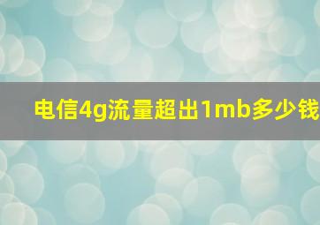 电信4g流量超出1mb多少钱