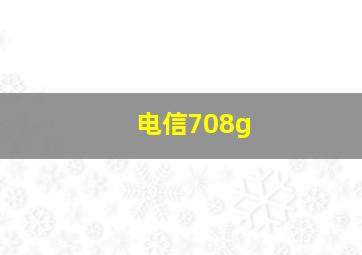 电信708g