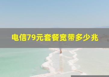 电信79元套餐宽带多少兆