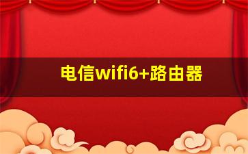 电信wifi6+路由器