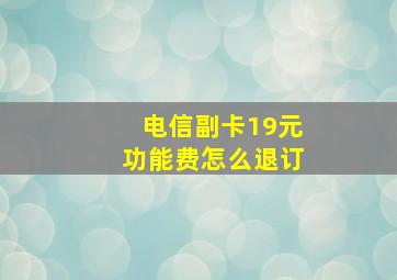 电信副卡19元功能费怎么退订