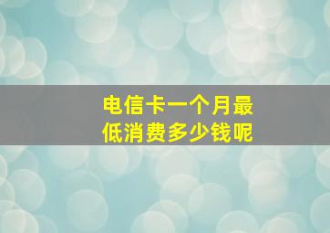 电信卡一个月最低消费多少钱呢