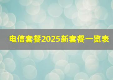 电信套餐2025新套餐一览表