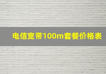 电信宽带100m套餐价格表