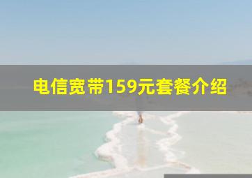 电信宽带159元套餐介绍