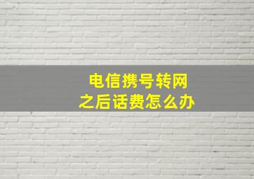 电信携号转网之后话费怎么办