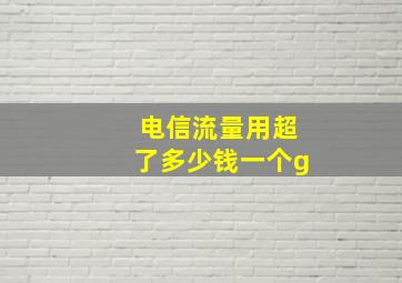 电信流量用超了多少钱一个g