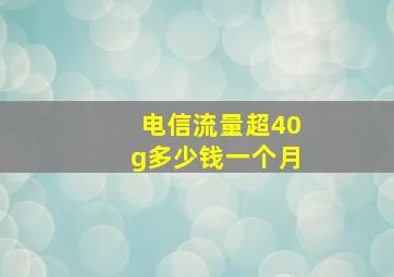 电信流量超40g多少钱一个月