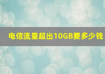 电信流量超出10GB要多少钱