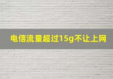 电信流量超过15g不让上网