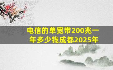 电信的单宽带200兆一年多少钱成都2025年