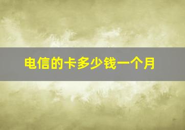 电信的卡多少钱一个月