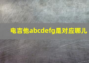 电吉他abcdefg是对应哪儿