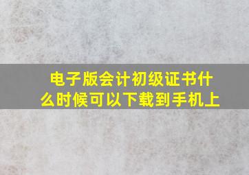 电子版会计初级证书什么时候可以下载到手机上