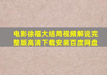 电影徐福大结局视频解说完整版高清下载安装百度网盘