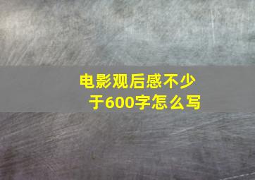 电影观后感不少于600字怎么写