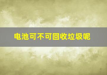 电池可不可回收垃圾呢