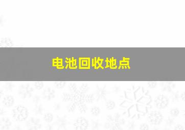 电池回收地点