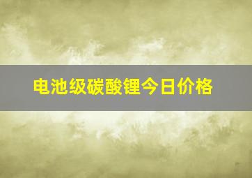 电池级碳酸锂今日价格