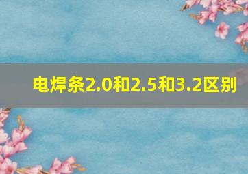 电焊条2.0和2.5和3.2区别