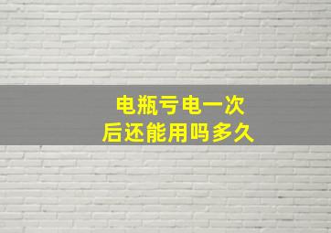 电瓶亏电一次后还能用吗多久